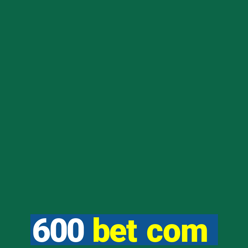 600 bet com